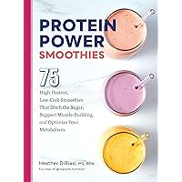 Protein Power Smoothies: 75 High-Protein, Low-Carb Smoothies That Ditch the Sugar, Support Muscle-Building, and Optimize Your Metabolism Protein Power Smoothies: 75 High-Protein, Low-Carb Smoothies That Ditch the Sugar, Support Muscle-Building, and Optimize Your Metabolism Paperback Kindle