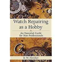 Watch Repairing as a Hobby: An Essential Guide for Non-Professionals Watch Repairing as a Hobby: An Essential Guide for Non-Professionals Hardcover Kindle Paperback