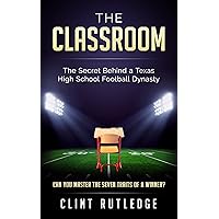 The Classroom: The Secret Behind a Texas High School Football Dynasty The Classroom: The Secret Behind a Texas High School Football Dynasty Kindle Audible Audiobook Paperback