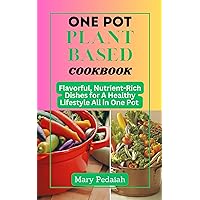 ONE POT PLANT-BASED RECIPE COOKBOOK : Flavorful, Nutrient-Rich Dishes for A Healthy Lifestyle All in One Pot ONE POT PLANT-BASED RECIPE COOKBOOK : Flavorful, Nutrient-Rich Dishes for A Healthy Lifestyle All in One Pot Kindle Paperback