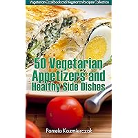 50 Vegetarian Appetizers and Healthy Side Dishes (Vegetarian Cookbook and Vegetarian Recipes Collection 6) 50 Vegetarian Appetizers and Healthy Side Dishes (Vegetarian Cookbook and Vegetarian Recipes Collection 6) Kindle