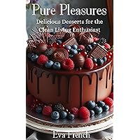 Pure Pleasures: Delicious Desserts for the Clean Living Enthusiast, Healthy Desserts,Clean Chocolate Cake Recipe , Chocola Cheese Cake,plant-based alternatives,Healthy Fats, Natural Sweetners Pure Pleasures: Delicious Desserts for the Clean Living Enthusiast, Healthy Desserts,Clean Chocolate Cake Recipe , Chocola Cheese Cake,plant-based alternatives,Healthy Fats, Natural Sweetners Kindle