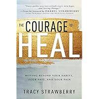 The Courage to Heal: Moving Beyond Your Habits, Your Past, and Your Pain The Courage to Heal: Moving Beyond Your Habits, Your Past, and Your Pain Paperback Kindle