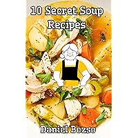 10 Secret Soup Recipes 10 Secret Soup Recipes Kindle