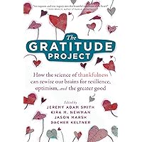 The Gratitude Project: How the Science of Thankfulness Can Rewire Our Brains for Resilience, Optimism, and the Greater Good The Gratitude Project: How the Science of Thankfulness Can Rewire Our Brains for Resilience, Optimism, and the Greater Good Paperback Kindle