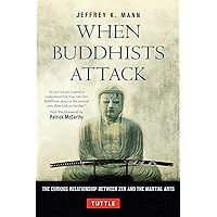 When Buddhists Attack: The Curious Relationship Between Zen and the Martial Arts When Buddhists Attack: The Curious Relationship Between Zen and the Martial Arts Hardcover
