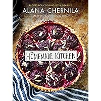 The Homemade Kitchen: Recipes for Cooking with Pleasure: A Cookbook The Homemade Kitchen: Recipes for Cooking with Pleasure: A Cookbook Paperback Kindle