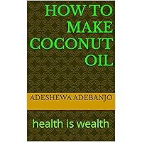 how to make coconut oli: health is wealth
