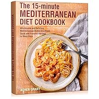 The 15-Minute Mediterranean Diet Cookbook: Wholesome and Delicious Mediterranean Dishes in a Flash. Quick and Flavorful Recipes for Busy Days The 15-Minute Mediterranean Diet Cookbook: Wholesome and Delicious Mediterranean Dishes in a Flash. Quick and Flavorful Recipes for Busy Days Kindle Paperback