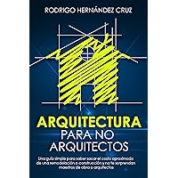 ARQUITECTURA PARA NO ARQUITECTOS: Una guía simple para saber sacar un costo aproximado de una remodelación o construcción y no te sorprendan los maestros de obra o arquitectos (Spanish Edition)