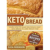 Keto Bread: Learn How to Make Delicious and Easy Keto Bread to Lose Weight Fast Keto Bread: Learn How to Make Delicious and Easy Keto Bread to Lose Weight Fast Kindle Paperback