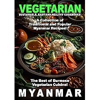 Vegetarian Myanmar: The Best of Burmese Vegetarian Cuisine! (VEGETARIAN FOOD Book 5)