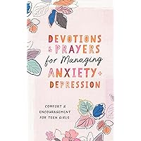 Devotions and Prayers for Managing Anxiety and Depression (Teen Girl): Comfort and Encouragement for Teen Girls Devotions and Prayers for Managing Anxiety and Depression (Teen Girl): Comfort and Encouragement for Teen Girls Paperback