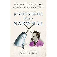 If Nietzsche Were a Narwhal: What Animal Intelligence Reveals About Human Stupidity If Nietzsche Were a Narwhal: What Animal Intelligence Reveals About Human Stupidity Kindle Hardcover Audible Audiobook Paperback