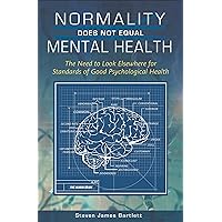 Normality Does Not Equal Mental Health: The Need to Look Elsewhere for Standards of Good Psychological Health Normality Does Not Equal Mental Health: The Need to Look Elsewhere for Standards of Good Psychological Health Hardcover