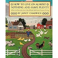 How TO LIVE ON ALMOST NOTHING AND HAVE PLENTY: A Practical Introduction to Small-Scale Sufficient Country Living How TO LIVE ON ALMOST NOTHING AND HAVE PLENTY: A Practical Introduction to Small-Scale Sufficient Country Living Paperback Hardcover