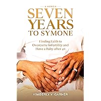 SEVEN YEARS TO SYMONE: Finding Faith to Overcome Infertility and Have a Baby After 40 SEVEN YEARS TO SYMONE: Finding Faith to Overcome Infertility and Have a Baby After 40 Kindle Paperback