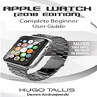 Apple Watch (2018) Complete Beginner User Guide: Master Your Watch in 60 Minutes Apple Watch (2018) Complete Beginner User Guide: Master Your Watch in 60 Minutes Audible Audiobook Paperback