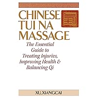 Chinese Tui Na Massage: The Essential Guide to Treating Injuries, Improving Health & Balancing Qi (Practical TCM) Chinese Tui Na Massage: The Essential Guide to Treating Injuries, Improving Health & Balancing Qi (Practical TCM) Paperback Kindle Hardcover