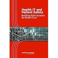 Health IT and Patient Safety: Building Safer Systems for Better Care Health IT and Patient Safety: Building Safer Systems for Better Care Kindle Paperback