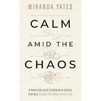 Calm Amid The Chaos: A Practical Guide To Cope With Stress That Will Reduce The Chaos In Your Life Calm Amid The Chaos: A Practical Guide To Cope With Stress That Will Reduce The Chaos In Your Life Kindle Audible Audiobook Hardcover Paperback