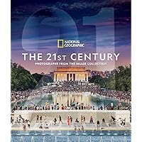 National Geographic The 21st Century: Photographs From the Image Collection National Geographic The 21st Century: Photographs From the Image Collection Hardcover