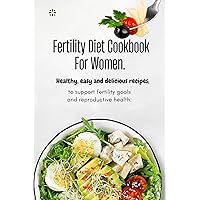 Fertility Diet Cookbook For Women.: Healthy, easy and delicious recipes; to support fertility goals and reproductive health. Fertility Diet Cookbook For Women.: Healthy, easy and delicious recipes; to support fertility goals and reproductive health. Kindle Paperback