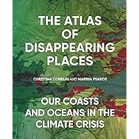 The Atlas of Disappearing Places: Our Coasts and Oceans in the Climate Crisis The Atlas of Disappearing Places: Our Coasts and Oceans in the Climate Crisis Hardcover Kindle