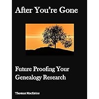 After You're Gone: Future Proofing Your Genealogy Research After You're Gone: Future Proofing Your Genealogy Research Kindle
