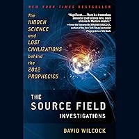 The Source Field Investigations: The Hidden Science and Lost Civilizations Behind the 2012 Prophecies The Source Field Investigations: The Hidden Science and Lost Civilizations Behind the 2012 Prophecies Audible Audiobook Paperback Kindle Hardcover MP3 CD
