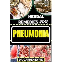 HERBAL REMEDIES FOR PNEUMONIA: Harnessing And Unlocking Herbal Wisdom For Targeting Respiratory Wellness, Effective Recovery And Healthy Living HERBAL REMEDIES FOR PNEUMONIA: Harnessing And Unlocking Herbal Wisdom For Targeting Respiratory Wellness, Effective Recovery And Healthy Living Kindle Paperback
