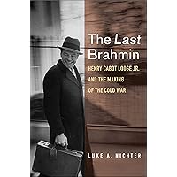 The Last Brahmin: Henry Cabot Lodge Jr. and the Making of the Cold War The Last Brahmin: Henry Cabot Lodge Jr. and the Making of the Cold War Hardcover Kindle Audible Audiobook Audio CD
