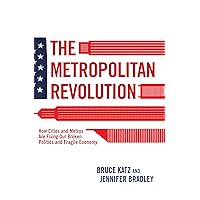 The Metropolitan Revolution: How Cities and Metros Are Fixing Our Broken Politics and Fragile Economy The Metropolitan Revolution: How Cities and Metros Are Fixing Our Broken Politics and Fragile Economy Kindle Hardcover Paperback