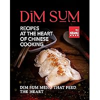 Dim Sum – Recipes At The Heart Of Chinese Cooking: Dim Sum Menu That Feed The Heart Dim Sum – Recipes At The Heart Of Chinese Cooking: Dim Sum Menu That Feed The Heart Kindle Paperback