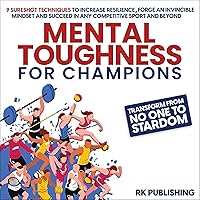 Mental Toughness for Champions: Transform from No One to Stardom; 9 Sureshot Techniques to Increase Resilience, Forge an Invincible Mindset, and Succeed in Any Competitive Sport and Beyond Mental Toughness for Champions: Transform from No One to Stardom; 9 Sureshot Techniques to Increase Resilience, Forge an Invincible Mindset, and Succeed in Any Competitive Sport and Beyond Audible Audiobook Kindle Paperback Hardcover