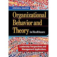 Organizational Behavior and Theory in Healthcare: Leadership Perspectives and Management Applications (Aupha/Hap Book) Organizational Behavior and Theory in Healthcare: Leadership Perspectives and Management Applications (Aupha/Hap Book) Hardcover Kindle