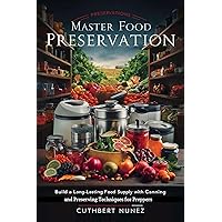 Master food Preservation: build a long-lasting food supply with canning and Preserving techniques for Preppers Master food Preservation: build a long-lasting food supply with canning and Preserving techniques for Preppers Kindle Paperback