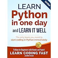 Python (2nd Edition): Learn Python in One Day and Learn It Well. Python for Beginners with Hands-on Project. (Learn Coding Fast with Hands-On Project Book 1) Python (2nd Edition): Learn Python in One Day and Learn It Well. Python for Beginners with Hands-on Project. (Learn Coding Fast with Hands-On Project Book 1) Kindle Paperback
