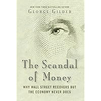 The Scandal of Money: Why Wall Street Recovers but the Economy Never Does The Scandal of Money: Why Wall Street Recovers but the Economy Never Does Kindle Hardcover Audible Audiobook Paperback Audio CD