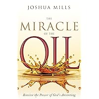 The Miracle of the Oil: Receive the Power of God’s Anointing The Miracle of the Oil: Receive the Power of God’s Anointing Hardcover Kindle
