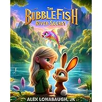 The Bubblefish River Secret: Kids Learn The Value Of Friendship, Teamwork and The Environment (The Magical Adventures of Ali and Baby Carrots - From C-Land ... That Teach, Transform, and Transcend)