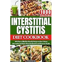 INTERSTITIAL CYSTITIS DIET COOKBOOK: 1000 Days of Bladder-Friendly Recipes to Ease Urinary Discomfort and Pelvic Floor Dysfunction and Promote Health. (INTERSTITIAL CYSTITIS COOKBOOKS) INTERSTITIAL CYSTITIS DIET COOKBOOK: 1000 Days of Bladder-Friendly Recipes to Ease Urinary Discomfort and Pelvic Floor Dysfunction and Promote Health. (INTERSTITIAL CYSTITIS COOKBOOKS) Kindle Paperback