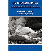 On Dogs and Dying: Stories of Hospice Hounds (New Directions in the Human-Animal Bond) On Dogs and Dying: Stories of Hospice Hounds (New Directions in the Human-Animal Bond) Kindle Paperback
