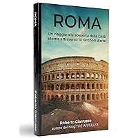 ROMA: Un viaggio alla scoperta della Città Eterna attraverso 10 racconti d'arte (Italian Edition) ROMA: Un viaggio alla scoperta della Città Eterna attraverso 10 racconti d'arte (Italian Edition) Kindle Paperback