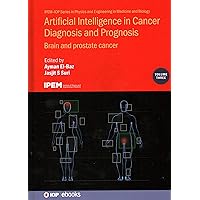 Artificial Intelligence in Cancer Diagnosis and Prognosis: Brain and prostate cancer (Volume 3) (Physics and Engineering in Medicine and Biology, Volume 3) Artificial Intelligence in Cancer Diagnosis and Prognosis: Brain and prostate cancer (Volume 3) (Physics and Engineering in Medicine and Biology, Volume 3) Hardcover