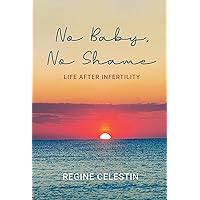NO BABY, NO SHAME: Life After Infertility NO BABY, NO SHAME: Life After Infertility Kindle Paperback