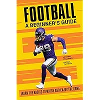 Football A Beginner's Guide: Learn the Basics to Watch and Enjoy the Game