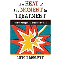 The Heat of the Moment in Treatment: Mindful Management of Difficult Clients (Norton Professional Books (Paperback)) The Heat of the Moment in Treatment: Mindful Management of Difficult Clients (Norton Professional Books (Paperback)) Kindle Paperback