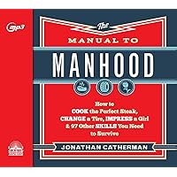 The Manual to Manhood: How to Cook the Perfect Steak, Change a Tire, Impress a Girl & 97 Other Skills You Need to Survive The Manual to Manhood: How to Cook the Perfect Steak, Change a Tire, Impress a Girl & 97 Other Skills You Need to Survive Paperback Audible Audiobook Kindle Hardcover Spiral-bound Audio CD