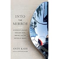 Into the Mirror: A Buddhist Journey through Mind, Matter, and the Nature of Reality Into the Mirror: A Buddhist Journey through Mind, Matter, and the Nature of Reality Paperback Kindle